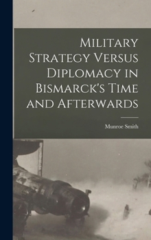 Hardcover Military Strategy Versus Diplomacy in Bismarck's Time and Afterwards Book