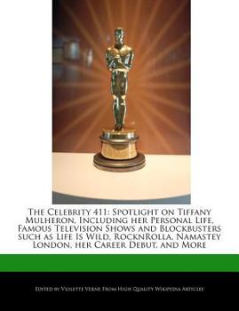 Paperback The Celebrity 411: Spotlight on Tiffany Mulheron, Including Her Personal Life, Famous Television Shows and Blockbusters Such as Life Is W Book
