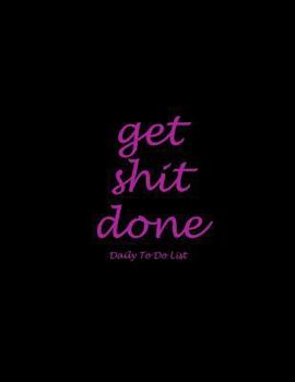 Get Shit Done: Daily to Do List : Black Pink Letters, Schedule Diary to Do List Large Print 8. 5 X 11 Daily to Do Planner,Office School Task Time Management Notebook