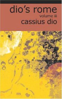 Dio's Rome; Volume III - Book #3 of the Roman History