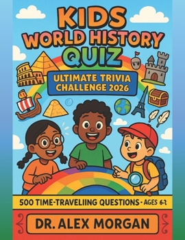 Kids World History Quiz: Ultimate Trivia Challenge 2026: 500 Time-Traveling Questions Through Every Era of History (Kids World Learning Series)