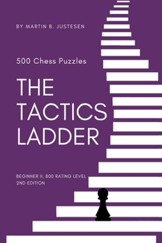 Paperback The Tactics Ladder - Beginner II: 500 Chess Puzzles, 800 Rating level, 2nd edition Book