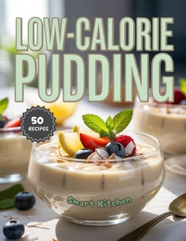 LOW-CALORIE PUDDING: Delicious, Guilt-Free, and Light Pudding Recipes Under 200 Calories — Easy, Healthy Desserts for Sweet Tooth Lovers (Purely Pudding: The Ultimate Dessert Cookbook Series)