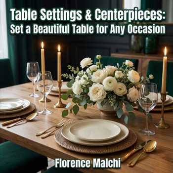 Table Settings & Centerpieces: Set a Beautiful Table for Any Occasion: The Ultimate Guide to Entertaining, Dining Etiquette, and Elegant Decor (The Confident Kitchen)