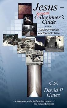 Paperback Jesus - A Serious Beginner's Guide: Almost Everything You'll Need to Know Book