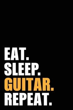 Eat Sleep Guitar Repeat: Guitarist Player  Birthday Gift Idea | Blank Lined Notebook And Journal | 6x9 Inch 120 Pages White Paper