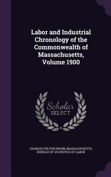 Hardcover Labor and Industrial Chronology of the Commonwealth of Massachusetts, Volume 1900 Book