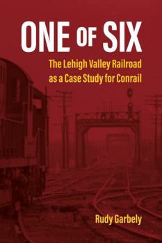 Paperback One of Six: The Lehigh Valley Railroad as a Case Study for Conrail Book