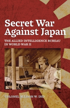 Paperback Secret War Against Japan: The Allied Intelligence Bureau in World War II Book