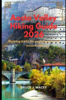 Paperback Aosta Valley Hiking Guide 2026: Walking Trails Through Forests and Mountains Book