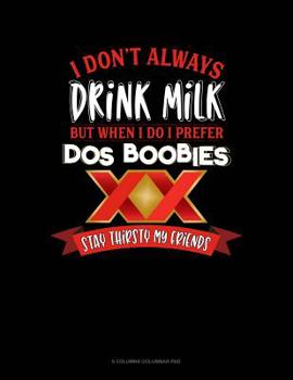 Paperback I Don't Always Drink Milk But When I Do I Prefer Dos Boobies Stay Thirsty My Friends: 6 Columns Columnar Pad Book