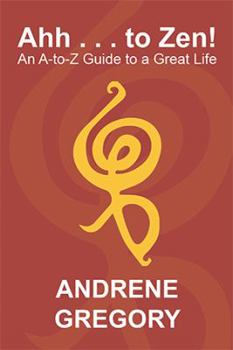 Hardcover Ahh . . . to Zen!: An A-To-Z Guide to a Great Life Book