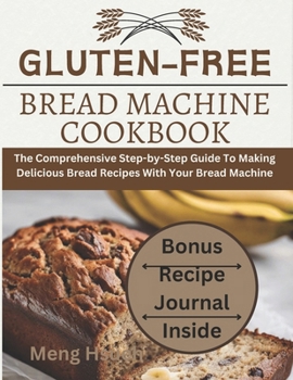 Paperback Gluten-Free Bread Machine Cookbook: The Comprehensive Step-by-Step Guide To Making Delicious Bread Recipes With Your Bread Machine Book