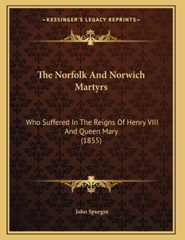 Paperback The Norfolk And Norwich Martyrs: Who Suffered In The Reigns Of Henry VIII And Queen Mary (1855) Book