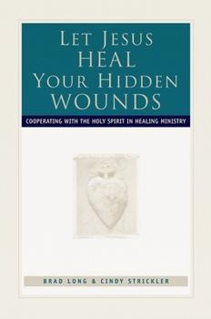 Paperback Let Jesus Heal Your Hidden Wounds: Cooperating with the Holy Spirit in Healing Ministry Book