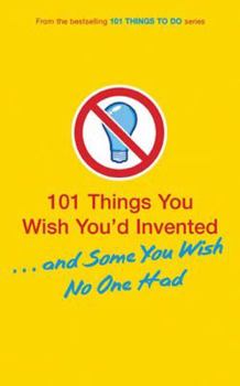 Paperback 101 Things You Wish You'd Invented... and Some You Wish No One Had Book