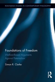 Foundations of Freedom: Welfare-Based Arguments Against Paternalism - Book  of the Routledge Studies in Contemporary Philosophy