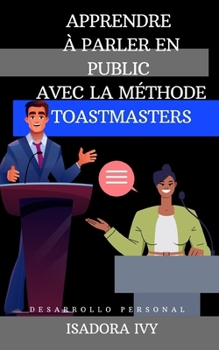 Apprendre à parler en public avec la méthode Toastmasters (French Edition)