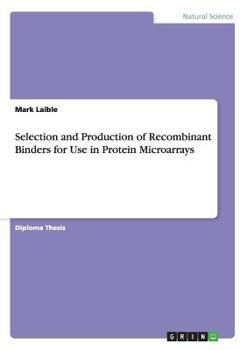 Paperback Selection and Production of Recombinant Binders for Use in Protein Microarrays Book