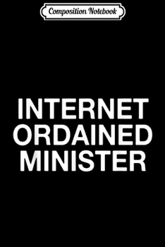 Composition Notebook: Internet Ordained Minister Funny Wedding Minister  Journal/Notebook Blank Lined Ruled 6x9 100 Pages