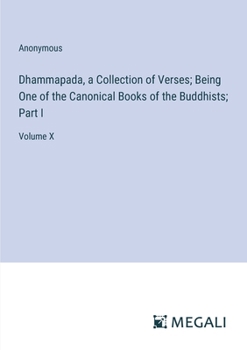 Paperback Dhammapada, a Collection of Verses; Being One of the Canonical Books of the Buddhists; Part I: Volume X Book