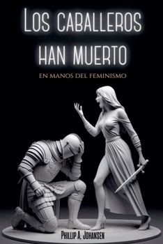 Los Caballeros han Muerto en Manos del Feminismo (Spanish Edition)