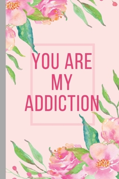 Paperback You Are My Addiction - Notebook: signed Notebook/Journal Book to Write in, (6" x 9"), 120 Pages, (Gift For Friends, ... ) - Inspirational & Motivation Book