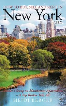Paperback How to Buy, Sell and Rent in New York City: The Insider's Scoop on Manhattan Apartments - A Top Broker Tells All! Book