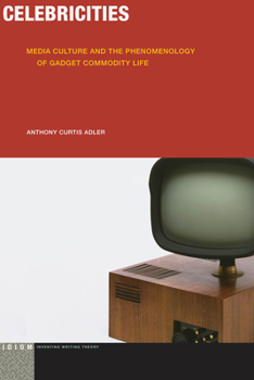 Celebricities: Media Culture and the Phenomenology of Gadget Commodity Life - Book  of the Idiom: Inventing Writing Theory
