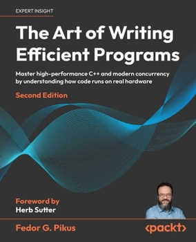The Art of Writing Efficient Programs: Master high-performance C++ and modern concurrency by understanding how code runs on real hardware