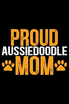 Aussiedoodle Mom: Cool Aussiedoodle Dog Mum Journal Notebook - Aussiedoodle Puppy Lover Gifts – Funny Aussiedoodle Dog Notebook - Aussiedoodle Owner Gifts. 6 x 9 in 120 pages