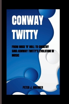 Paperback Conway Twitty: From Rock 'n' Roll to Country Soul: Conway Twitty's Evolution in Music Book