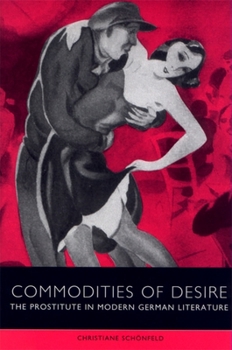 Commodities of Desire: The Prostitute in Modern German Literature (Studies in German Literature Linguistics and Culture)