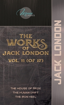 The Works of Jack London, Vol. 11 (of 17): The House of Pride; The Human Drift; The Iron Heel