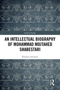 Hardcover An Intellectual Biography of Mohammad Mojtahed Shabestari Book