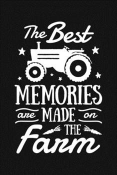 The Best Memories Are Made on The Farm: Farm Lined Notebook, Journal, Organizer, Diary, Composition Notebook, Gifts for Farmers