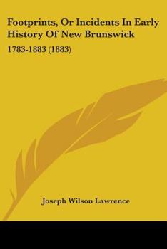 Paperback Footprints, Or Incidents In Early History Of New Brunswick: 1783-1883 (1883) Book