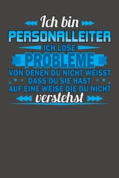 Ich bin Personalleiter Ich löse Probleme von denen du nicht weisst dass du sie hast auf eine Weise die du nicht verstehst: Wochenplaner - ohne festes Datum für ein ganzes Jahr (German Edition)