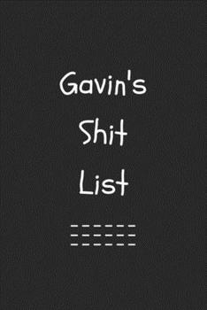 Gavin's Shit List. Funny Lined Notebook to Write In/Gift For Dad/Uncle/Date/Boyfriend/Husband/Friend/For anyone Named Gavin: Lined Notebook / Journal Gift, 120 Pages, 6x9, Soft Cover, Matte Finish