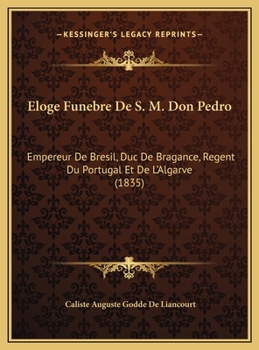 Hardcover Eloge Funebre De S. M. Don Pedro: Empereur De Bresil, Duc De Bragance, Regent Du Portugal Et De L'Algarve (1835) [French] Book