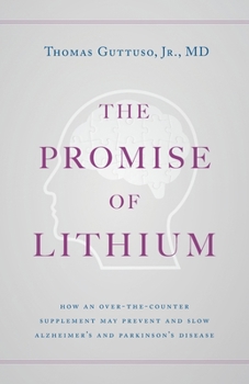 The Promise of Lithium: How an Over-the-Counter Supplement May Prevent and Slow Alzheimer's and Parkinson's Disease