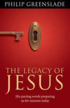 The Legacy of Jesus His Parting Words Preparing Us for Mission Today