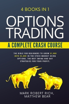 Paperback Options Trading - A Complete Crash Course: 4 Books in 1. The Bible for Beginners to Grow $1,000 into $5,000 in the Stock Market Using Options. The Bes Book