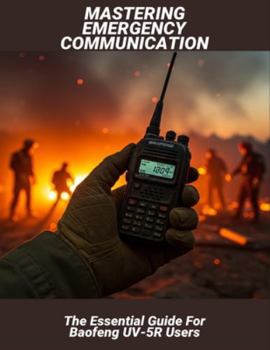 Paperback Mastering Emergency Communication: The Essential Guide For Baofeng Uv-5R Users Book