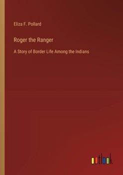 Paperback Roger the Ranger: A Story of Border Life Among the Indians Book