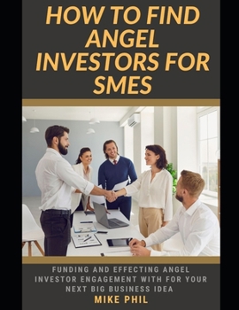 Paperback How to Find Angel Investors for SMEs: Learning How to Attract Funding and Attention from Venture Capital and investors for Your Next Business Idea Book