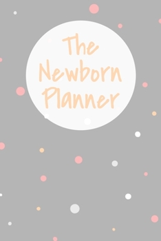 Paperback The Newborn Planner: 60 Day Baby Logbook for Newborn Babies - Diaper, Sleep and Feeding Log, Child Milestones, Doctor Appointments, Habit T Book