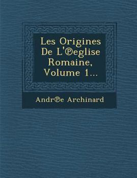 Paperback Les Origines de L' Eglise Romaine, Volume 1... [French] Book