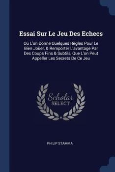 Paperback Essai Sur Le Jeu Des Echecs: Où L'on Donne Quelques Règles Pour Le Bien Joüer, & Remporter L'avantage Par Des Coups Fins & Subtils, Que L'on Peut A Book