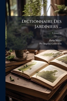Paperback Dictionnaire Des Jardiniers ...: Ouvrage Tr. De L'anglois, Par De Chazelles, Volume 10 [French] Book
